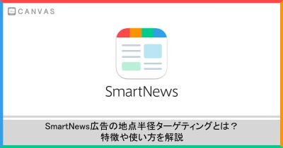 スマートニュース広告の地点半径ターゲティングをご紹介！